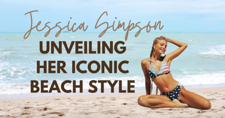 Jessica Simpson Swimwear Unveiling Her Iconic Beach Style