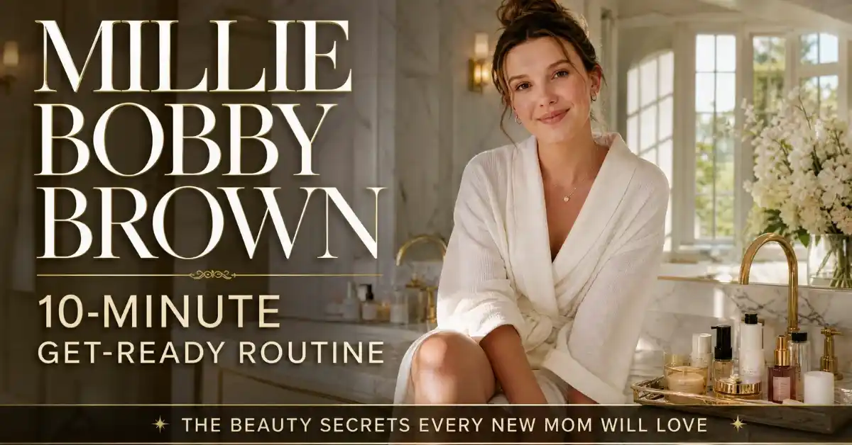 Millie Bobby Brown 10-Minute Get-Ready Routine Every New Mom Will Love